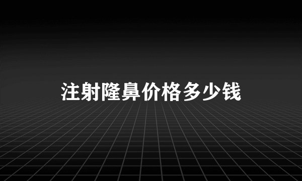 注射隆鼻价格多少钱