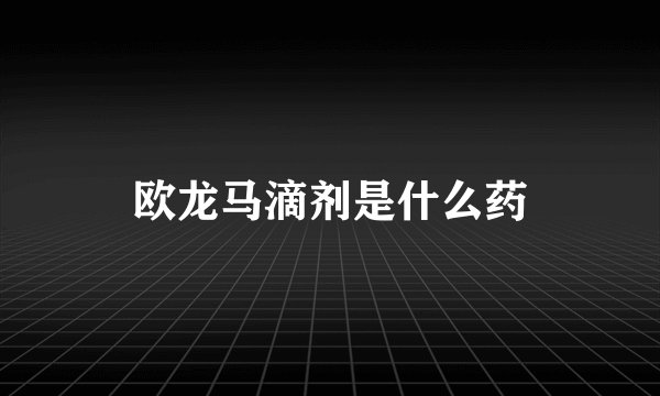 欧龙马滴剂是什么药