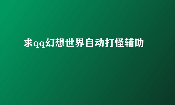 求qq幻想世界自动打怪辅助