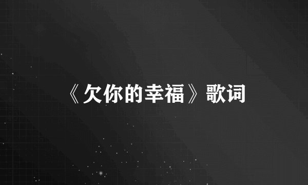 《欠你的幸福》歌词