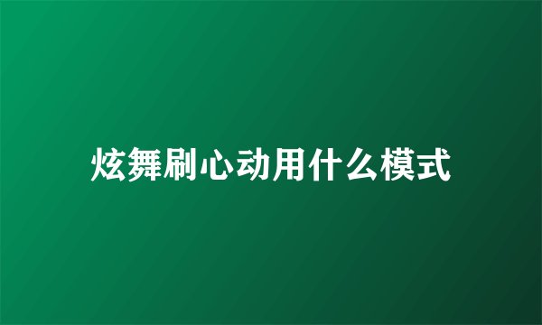 炫舞刷心动用什么模式