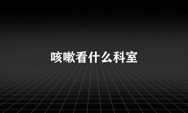 咳嗽看什么科室