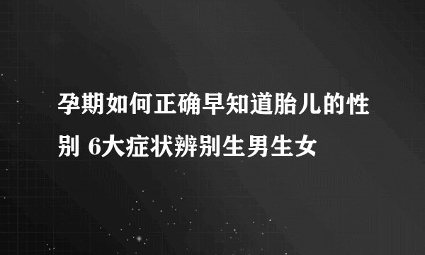 孕期如何正确早知道胎儿的性别 6大症状辨别生男生女