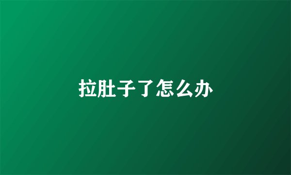 拉肚子了怎么办