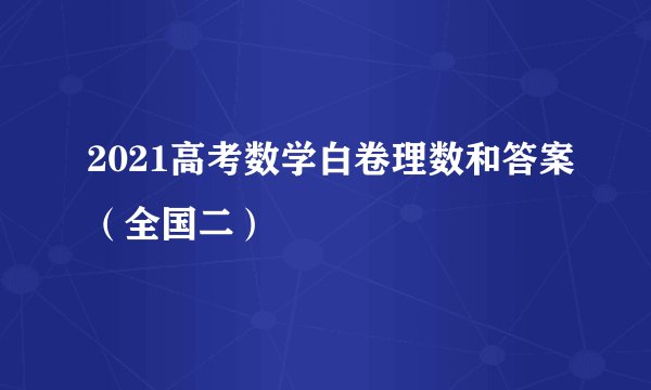 2021高考数学白卷理数和答案（全国二）