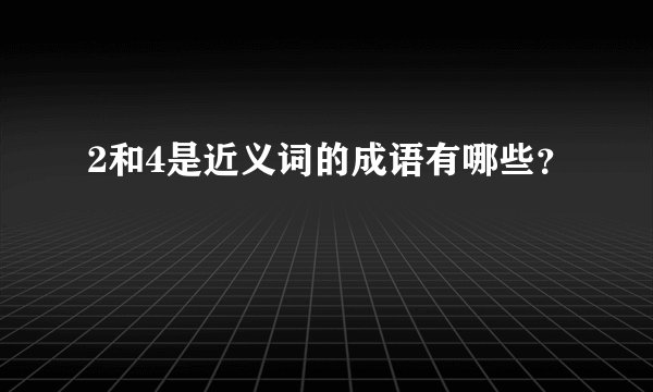 2和4是近义词的成语有哪些？