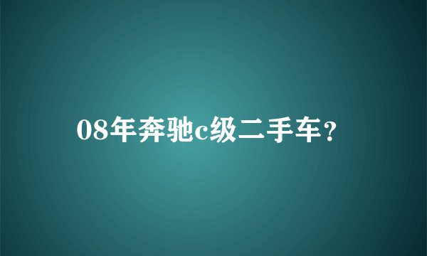 08年奔驰c级二手车？