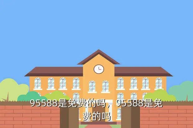 95588是免费的吗,95588是免费的吗?