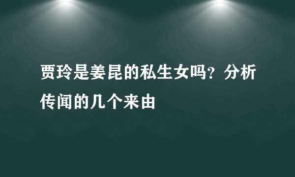 贾玲是姜昆的私生女吗?分析传闻的几个来由