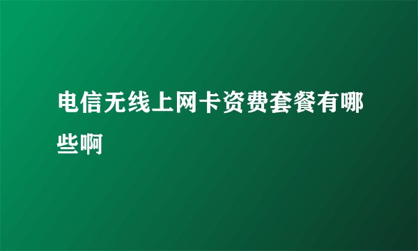 电信无线上网卡资费套餐有哪些啊