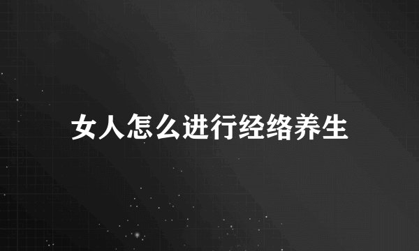 女人怎么进行经络养生