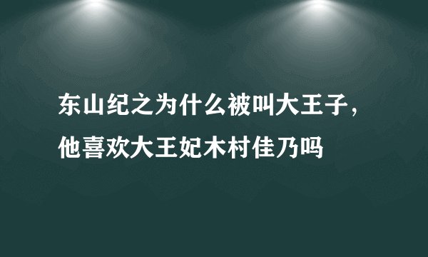 东山纪之为什么被叫大王子,他喜欢大王妃木村佳乃吗