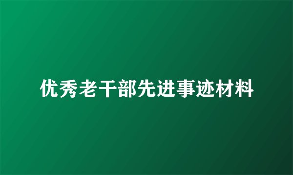 优秀老干部先进事迹材料