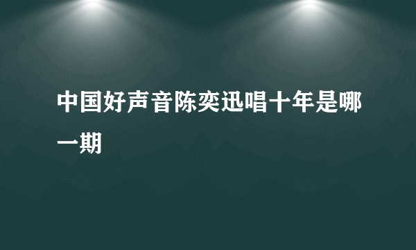 中国好声音陈奕迅唱十年是哪一期