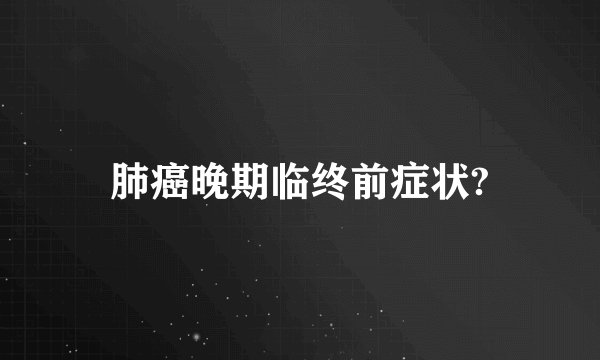肺癌晚期临终前症状?