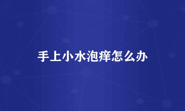 手上小水泡痒怎么办