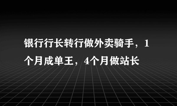 银行行长转行做外卖骑手,1个月成单王,4个月做站长