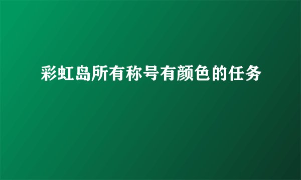 彩虹岛所有称号有颜色的任务