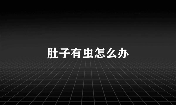 肚子有虫怎么办