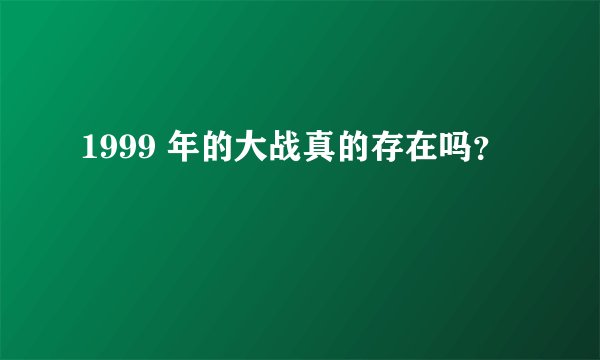 1999 年的大战真的存在吗？