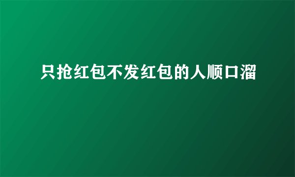 只抢红包不发红包的人顺口溜
