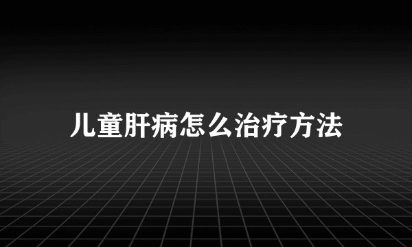 儿童肝病怎么治疗方法