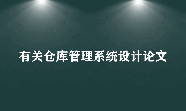 有关仓库管理系统设计论文