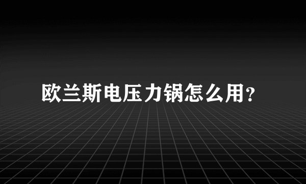 欧兰斯电压力锅怎么用？