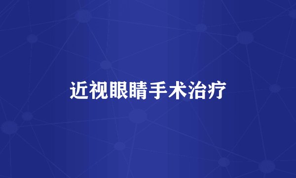 近视眼睛手术治疗