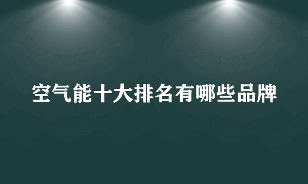 空气能十大排名有哪些品牌