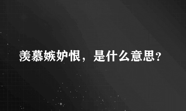 羡慕嫉妒恨，是什么意思？