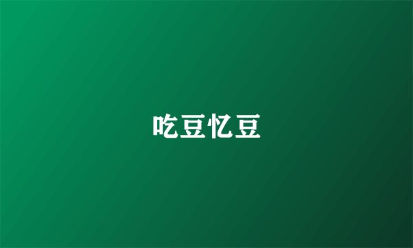 吃豆忆豆