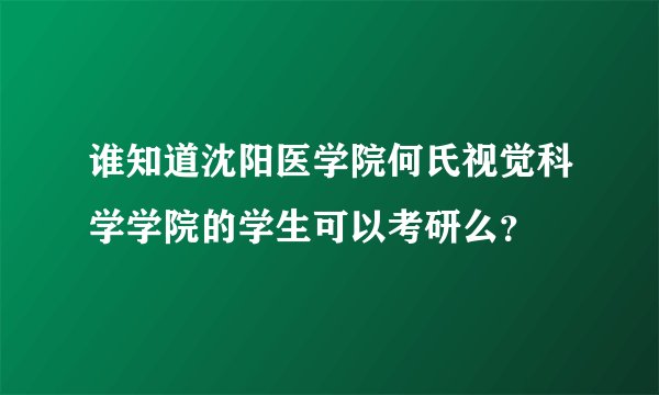 谁知道沈阳医学院何氏视觉科学学院的学生可以考研么？