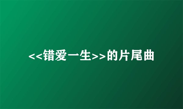 <<错爱一生>>的片尾曲