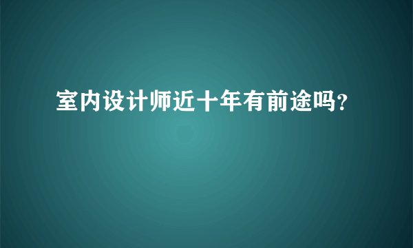 室内设计师近十年有前途吗？