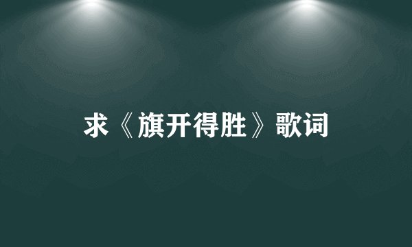 求《旗开得胜》歌词