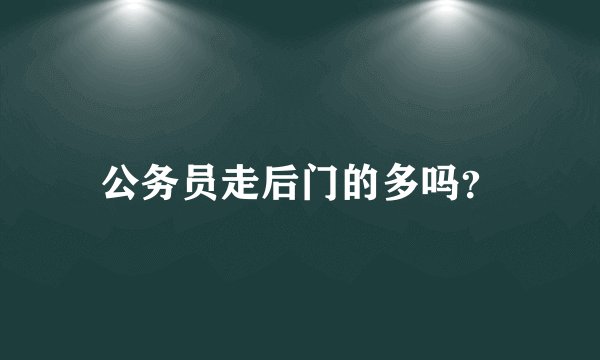 公务员走后门的多吗？