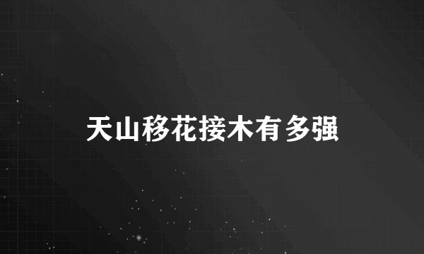 天山移花接木有多强