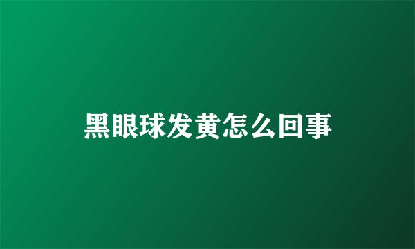 黑眼球发黄怎么回事