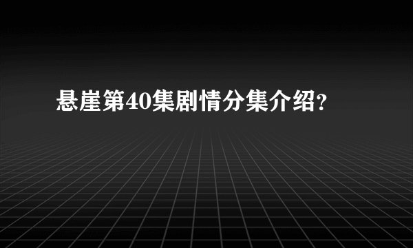 悬崖第40集剧情分集介绍？