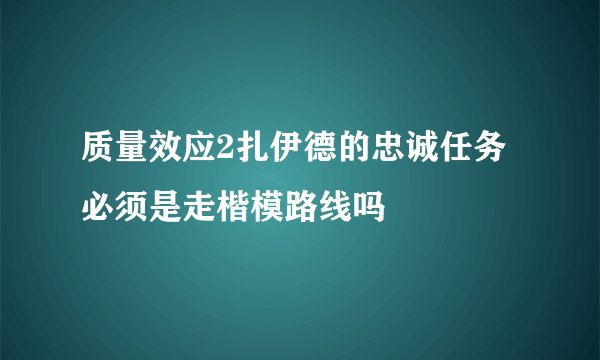 质量效应2扎伊德的忠诚任务必须是走楷模路线吗