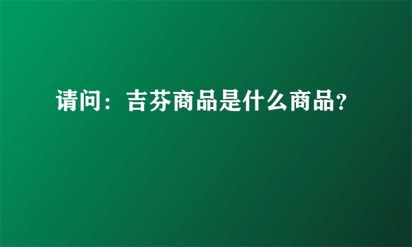 请问：吉芬商品是什么商品？