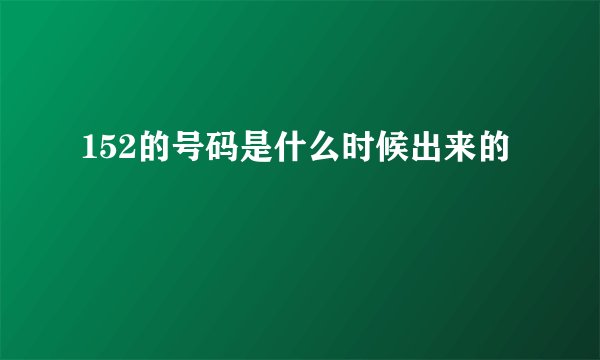 152的号码是什么时候出来的