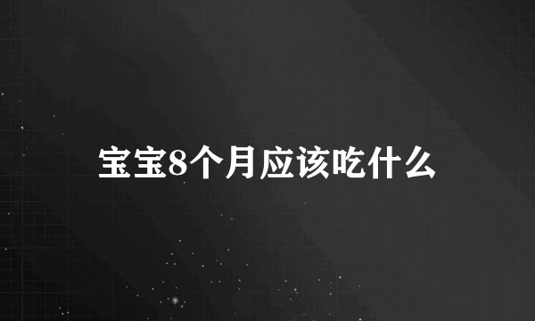 宝宝8个月应该吃什么