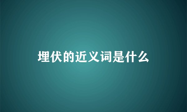 埋伏的近义词是什么