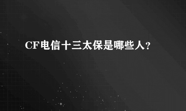 CF电信十三太保是哪些人？