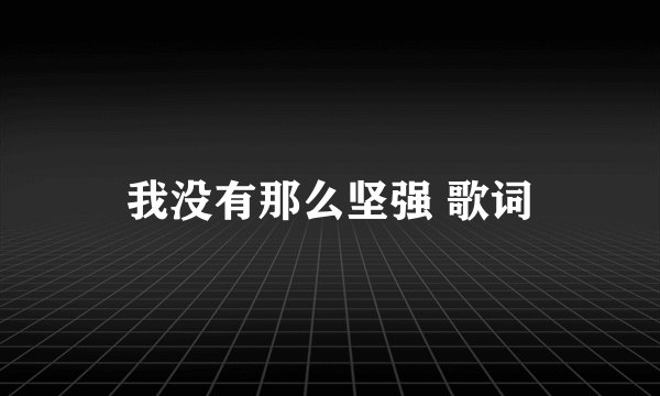 我没有那么坚强 歌词