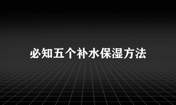 必知五个补水保湿方法