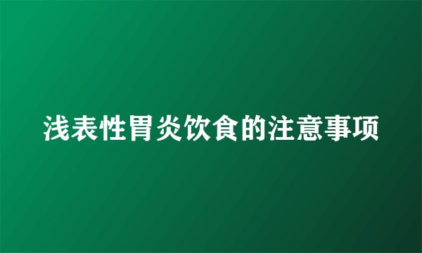 浅表性胃炎饮食的注意事项