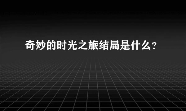 奇妙的时光之旅结局是什么？